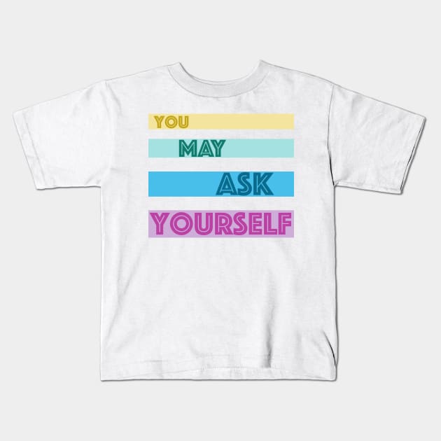 You May Ask Yourself Kids T-Shirt by Prossori